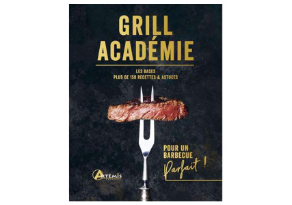 Grill académie - Les bases plus de 150 recettes et astuces